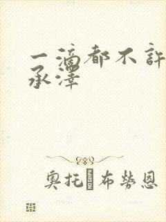 一滴都不许漏魏承泽