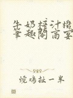 牛奶榨汁机po笔趣阁商宴清