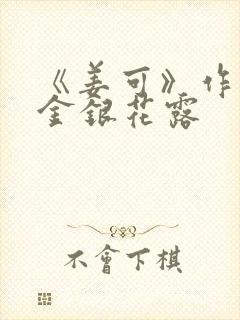 《姜可》作者:金银花露