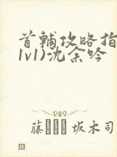 首辅攻略指南(1v1)沈余吟