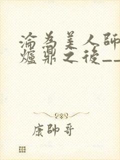 沦为美人师兄的炉鼎之后__