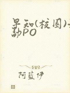 早知(校园)江勐PO