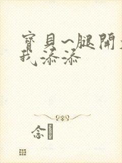 宝贝~腿开大点我添添