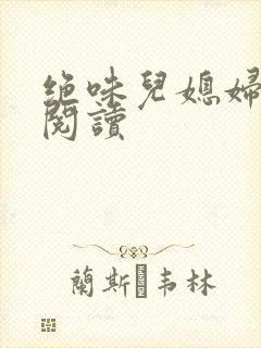 绝味儿媳妇免费阅读