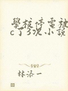 学校停电被同桌c了3次小说