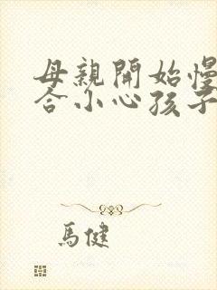 母亲开始慢迎迎合小心孩子