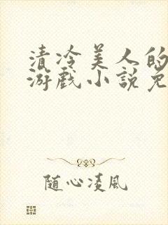 清冷美人的神奇游戏小说免费阅读