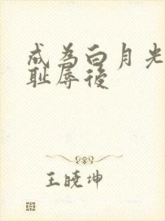 成为白月光界的耻辱后