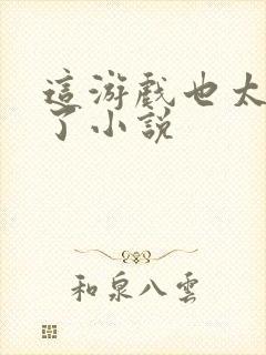 这游戏也太真实了小说