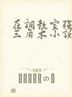 在调教室强迫坐三角木小说