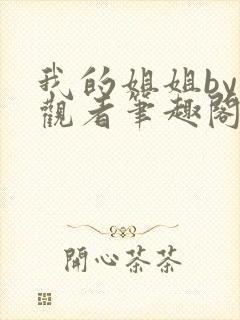 我的姐姐by旁观者笔趣阁免费阅读全文无弹窗