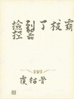 捡到了校霸的遥控器