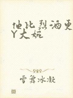 他比烈酒更撩BY大婉