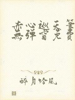 赤心巡天笔趣阁无弹窗免费阅读