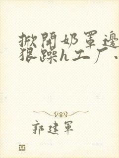 掀开奶罩边躁狠狠躁h工厂小说