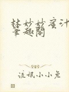 林妙妙蜜汁樱桃笔趣阁