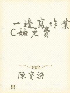 一边写作业一边C她免费