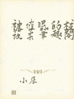 被催眠的校花高筱柔笔趣阁在线阅读免费