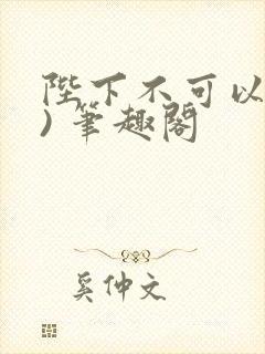 陛下不可以(限) 笔趣阁