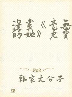 漫画《毫无保留的她》免费阅读