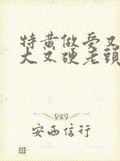 特黄做受又粗又大又硬老头
