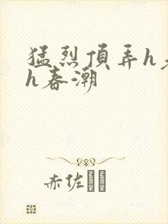 猛烈顶弄h老师h春潮