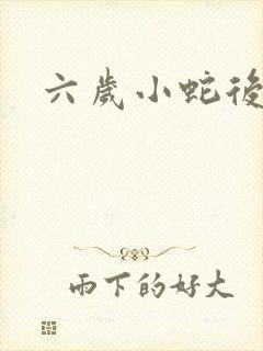 六岁小蛇后