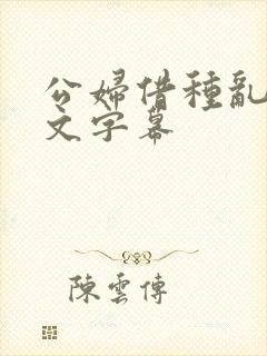 公妇借种乱h中文字幕