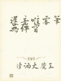 迟音唯雾笔趣阁无弹窗