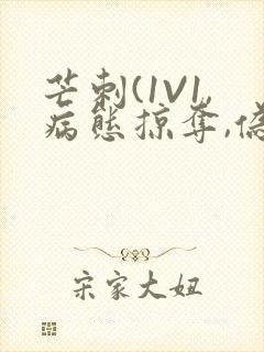 芒刺(1V1,病态掠夺,伪骨科)_