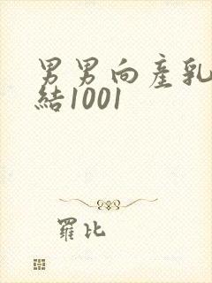 男男向产乳文小结1001