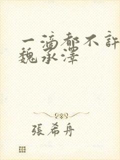 一滴都不许漏 魏承泽