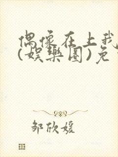 偶像在上我在下(娱乐圈)免费阅读