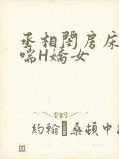 丞相闺房床榻粗喘H娇女