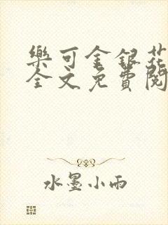 乐可金银花在线全文免费阅读笔趣阁无弹窗