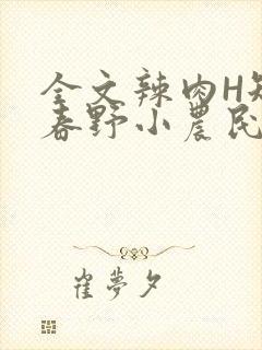 全文辣肉H短篇春野小农民