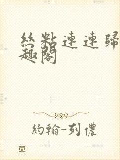 丝粘连连归寻笔趣阁