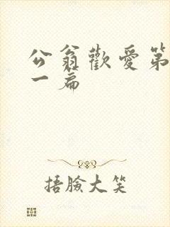 公翁欢爱第三十一篇