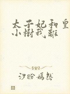 太子妃和皇上在小树我离