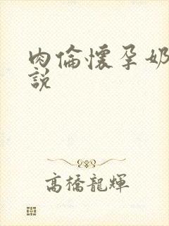 肉伦怀孕奶水小说