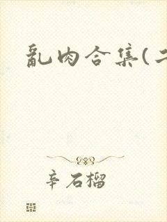 乱肉合集(二)