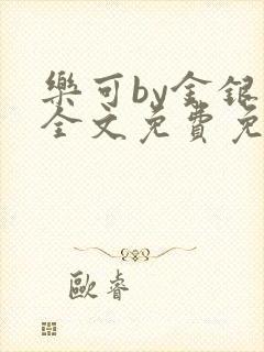 乐可by金银花全文免费免费阅读