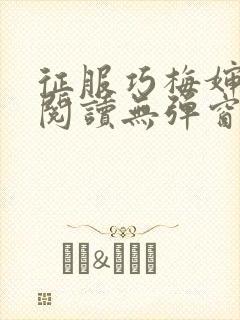 征服巧梅婶全文阅读无弹窗笔趣阁