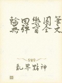 轮回乐园笔趣阁无弹窗全文阅读