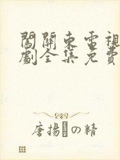 闯关东电视连续剧全集免费观看