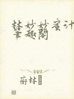 林妙妙蜜汁樱桃笔趣阁