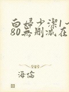 白妇少洁1～180无删减在线阅读