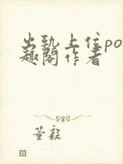 出轨上位po笔趣阁作者