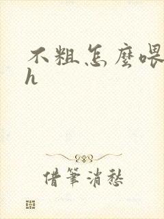 不粗怎么喂饱你h