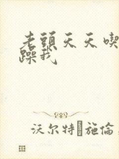 老头天天吃我奶躁我